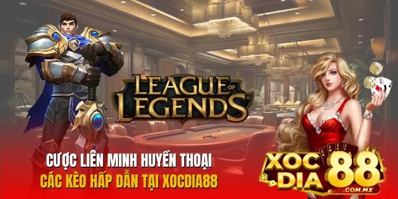 Cược Liên Minh Huyền Thoại Hấp Dẫn Tại Xocdia88