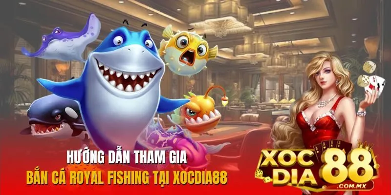 Cách chơi Bắn Cá Royal Fishing đơn giản tại Xocdia88