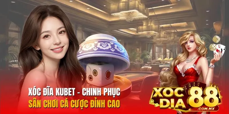 Chinh Phục Xóc Đĩa Kubet Đỉnh Cao Tại XOCDIA88